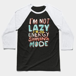 I'm Not Lazy, I'm in Energy Saving Mode Baseball T-Shirt